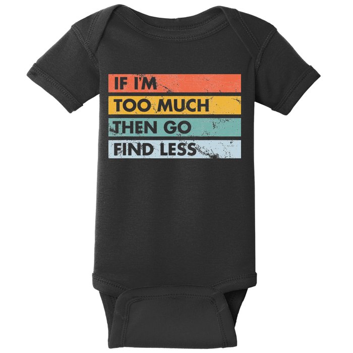 Sarcastic If I'm Too Much Then Go Find Less Baby Bodysuit