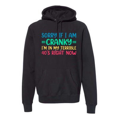 Sorry If I Am Cranky IM In My Terrible 40S Right Now Premium Hoodie