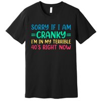 Sorry If I Am Cranky IM In My Terrible 40S Right Now Premium T-Shirt