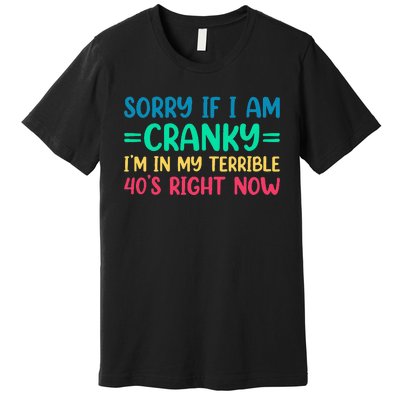 Sorry If I Am Cranky IM In My Terrible 40S Right Now Premium T-Shirt