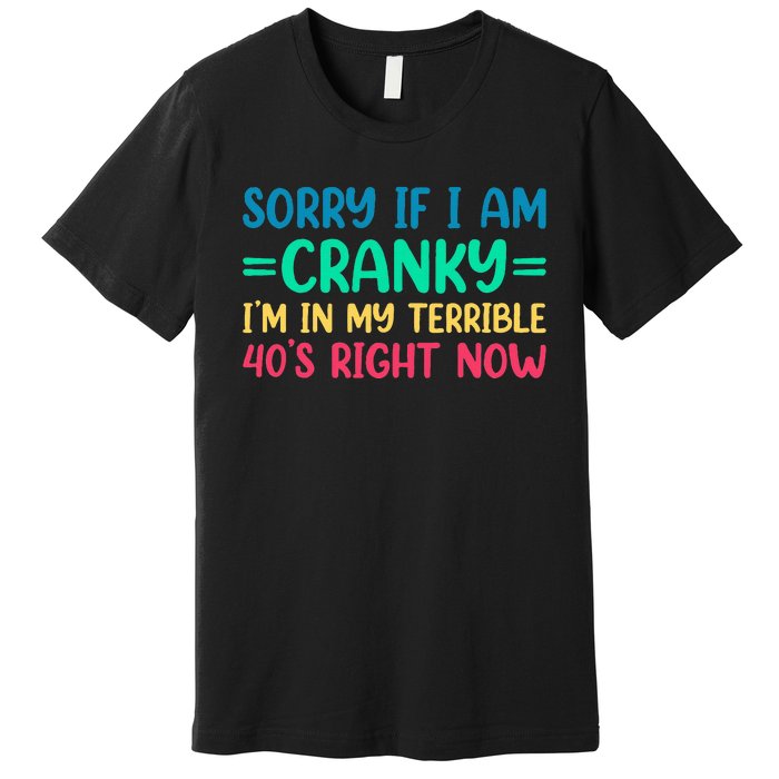 Sorry If I Am Cranky IM In My Terrible 40S Right Now Premium T-Shirt