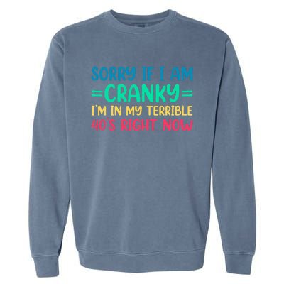 Sorry If I Am Cranky IM In My Terrible 40S Right Now Garment-Dyed Sweatshirt