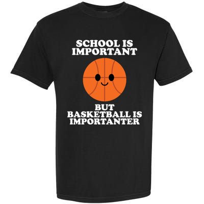 School Is Important But Basketball Is Importanter Garment-Dyed Heavyweight T-Shirt