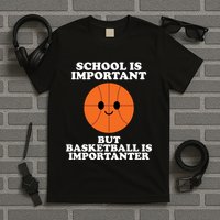 School Is Important But Basketball Is Importanter T-Shirt