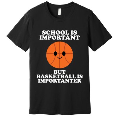 School Is Important But Basketball Is Importanter Premium T-Shirt