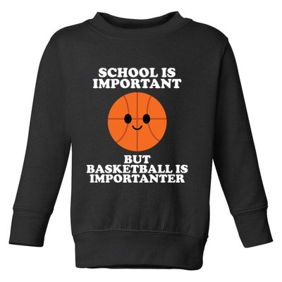 School Is Important But Basketball Is Importanter Toddler Sweatshirt