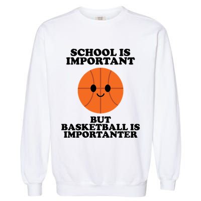 School Is Important But Basketball Is Importanter Garment-Dyed Sweatshirt