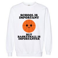 School Is Important But Basketball Is Importanter Garment-Dyed Sweatshirt