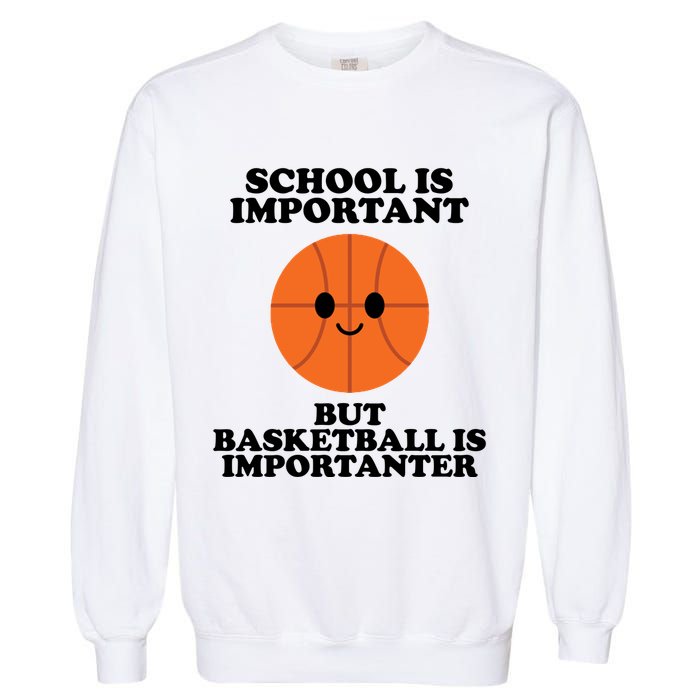 School Is Important But Basketball Is Importanter Garment-Dyed Sweatshirt