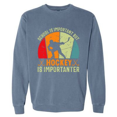 School Is Important But Hockey Is Importanter Ice Hockey Garment-Dyed Sweatshirt