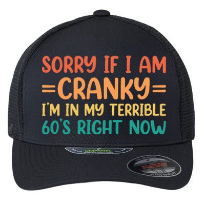 Sorry If I Am Cranky IM In My Terrible 60S Right Now Flexfit Unipanel Trucker Cap