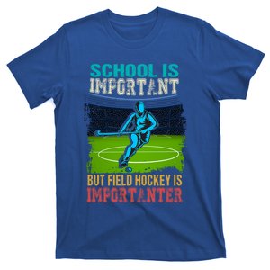 School Is Important Field Hockey Is Importanter Hockey Sport Great Gift T-Shirt