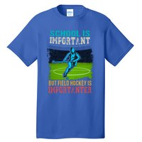 School Is Important Field Hockey Is Importanter Hockey Sport Great Gift Tall T-Shirt