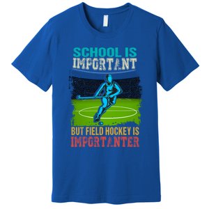 School Is Important Field Hockey Is Importanter Hockey Sport Great Gift Premium T-Shirt