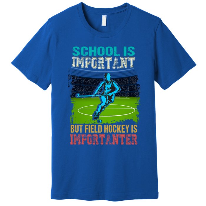 School Is Important Field Hockey Is Importanter Hockey Sport Great Gift Premium T-Shirt