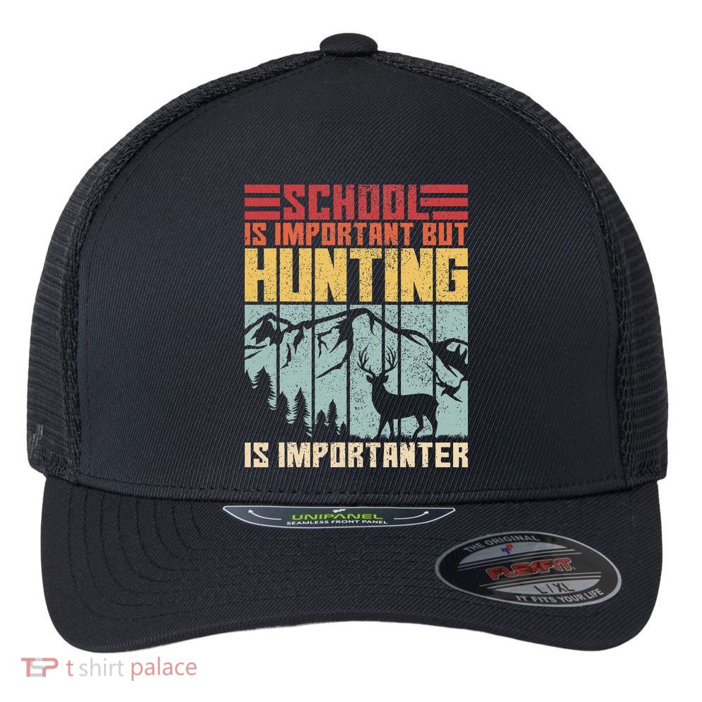 School Is Important But Hunting Is Importanter Deer Hunting Flexfit Unipanel Trucker Cap