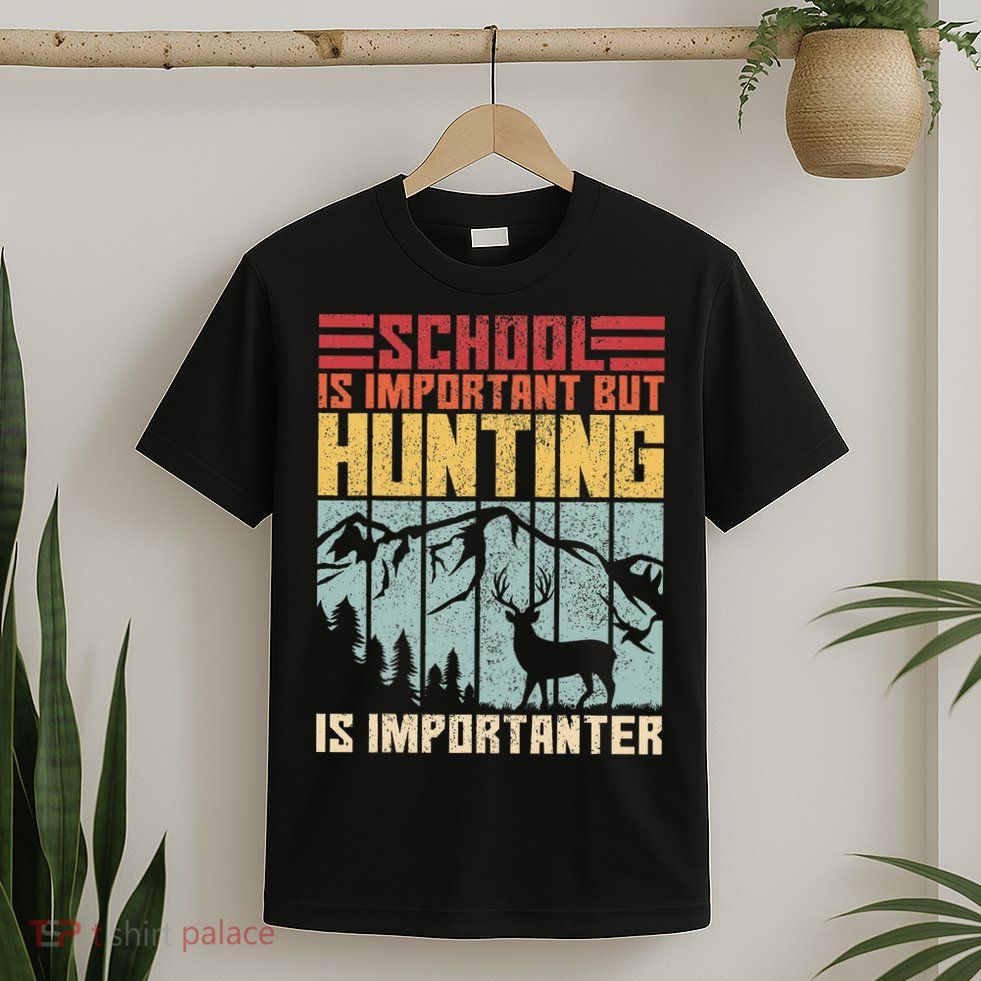 School Is Important But Hunting Is Importanter Deer Hunting T-Shirt