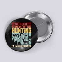 School Is Important But Hunting Is Importanter Deer Hunting Button