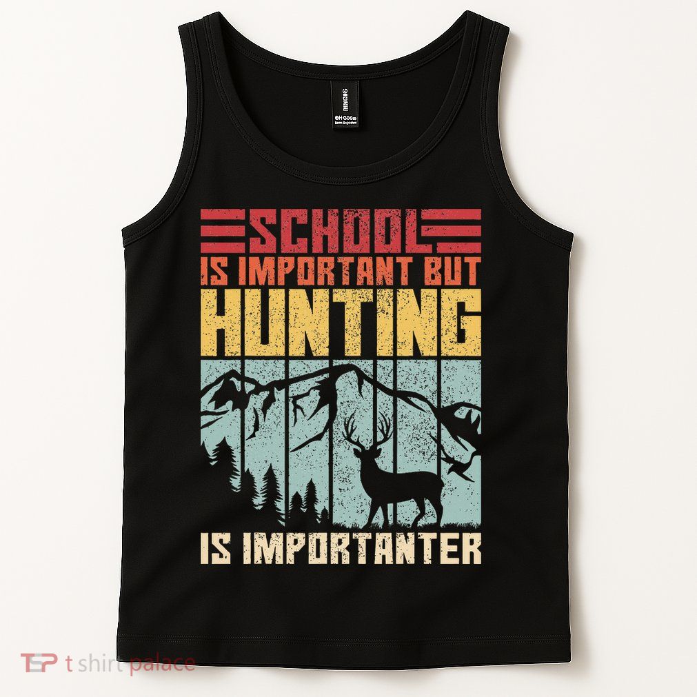 School Is Important But Hunting Is Importanter Deer Hunting Tank Top