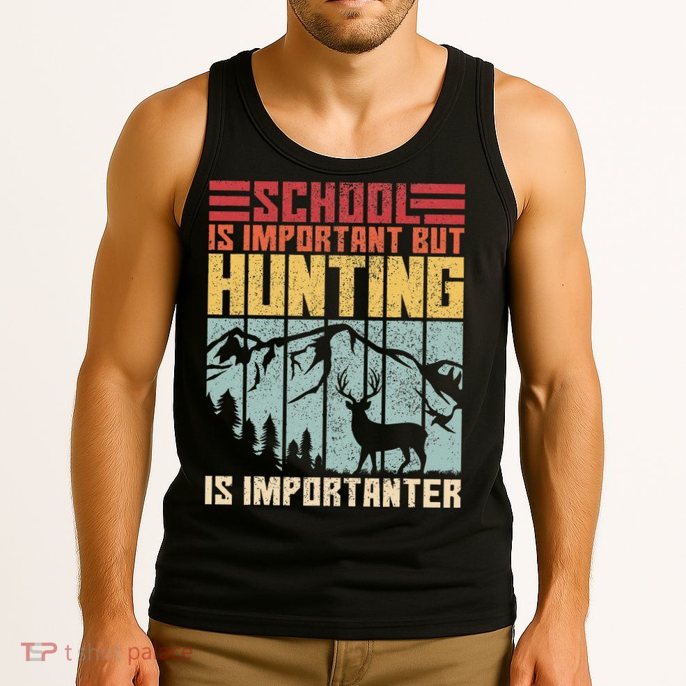 School Is Important But Hunting Is Importanter Deer Hunting Tank Top