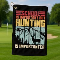School Is Important But Hunting Is Importanter Deer Hunting Golf Towel