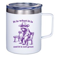 Slippywild It Is What It Is And It Is Not Great 12oz Stainless Steel Coffee Mug