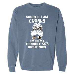 Sorry If I Am Cranky IM In My Terrible 50S Right Now Gift Garment-Dyed Sweatshirt