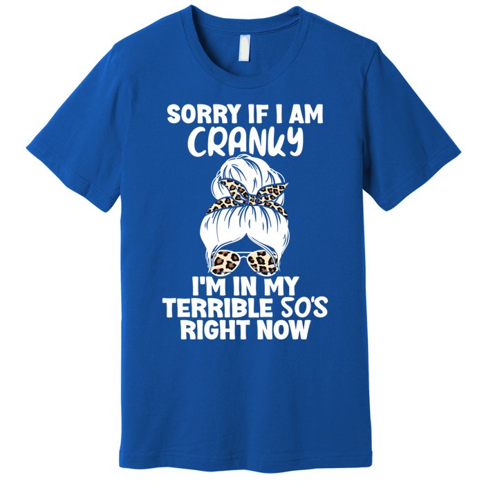 Sorry If I Am Cranky IM In My Terrible 50S Right Now Gift Premium T-Shirt