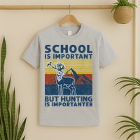 School Is Important But Hunting Is Importanter Deer Hunting T-Shirt