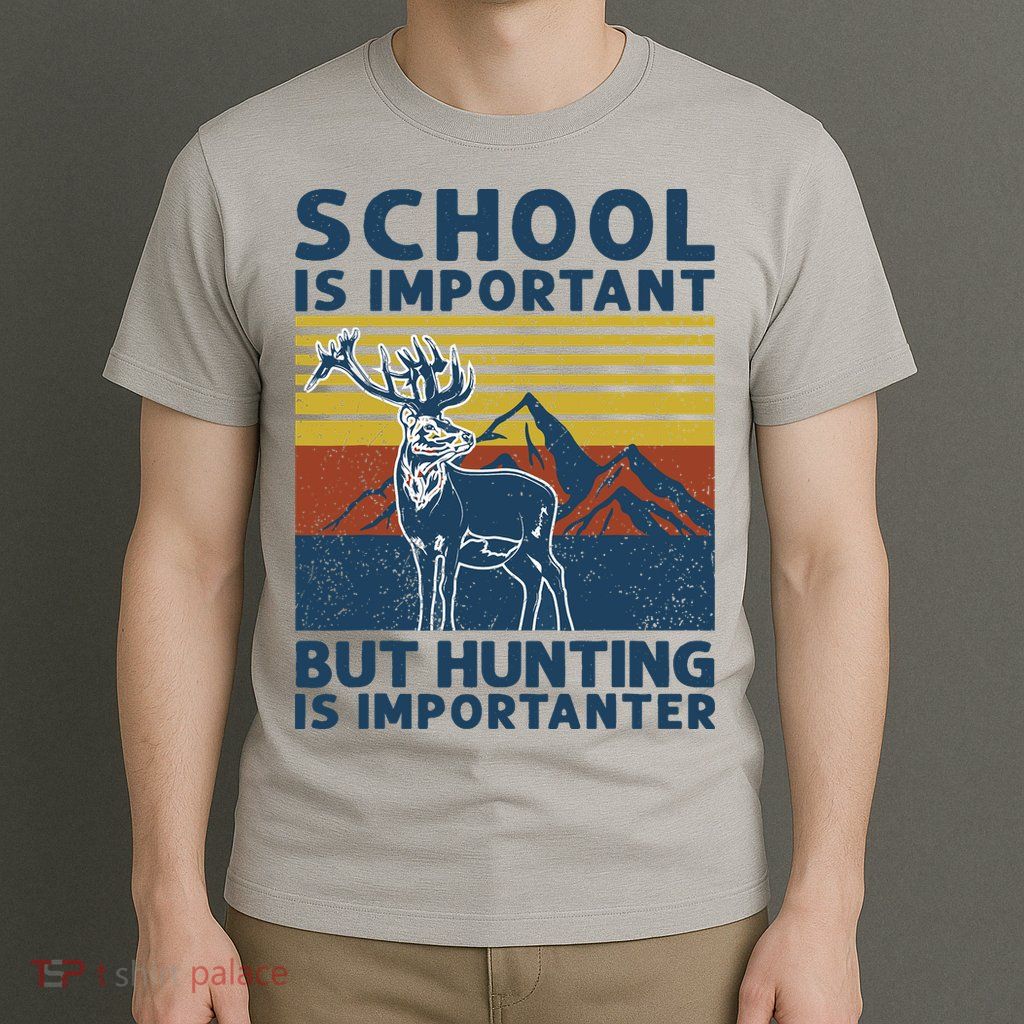 School Is Important But Hunting Is Importanter Deer Hunting T-Shirt