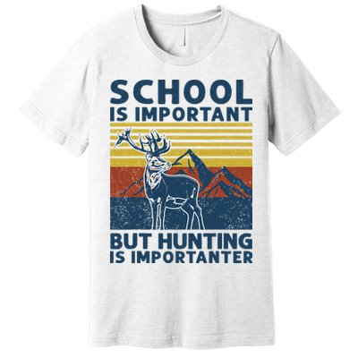 School Is Important But Hunting Is Importanter Deer Hunting Premium T-Shirt