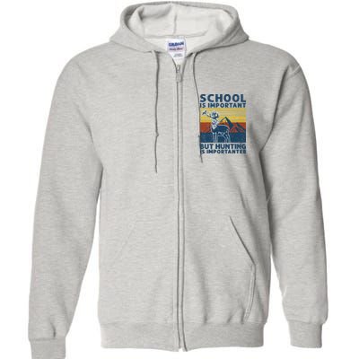 School Is Important But Hunting Is Importanter Deer Hunting Full Zip Hoodie