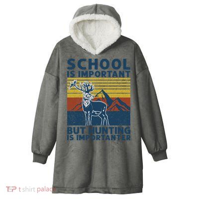School Is Important But Hunting Is Importanter Deer Hunting Hooded Wearable Blanket