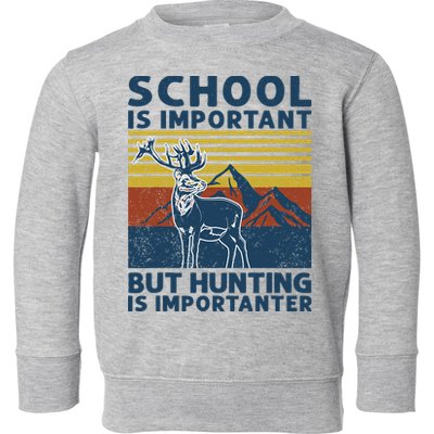 School Is Important But Hunting Is Importanter Deer Hunting Toddler Sweatshirt