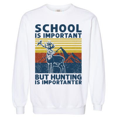 School Is Important But Hunting Is Importanter Deer Hunting Garment-Dyed Sweatshirt