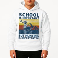 School Is Important But Hunting Is Importanter Deer Hunting Hoodie