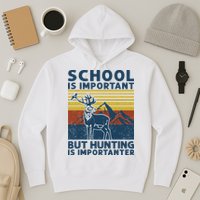 School Is Important But Hunting Is Importanter Deer Hunting Hoodie
