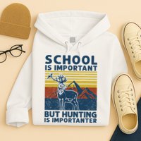 School Is Important But Hunting Is Importanter Deer Hunting Hoodie