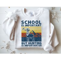 School Is Important But Hunting Is Importanter Deer Hunting Sweatshirt