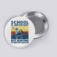 School Is Important But Hunting Is Importanter Deer Hunting Button