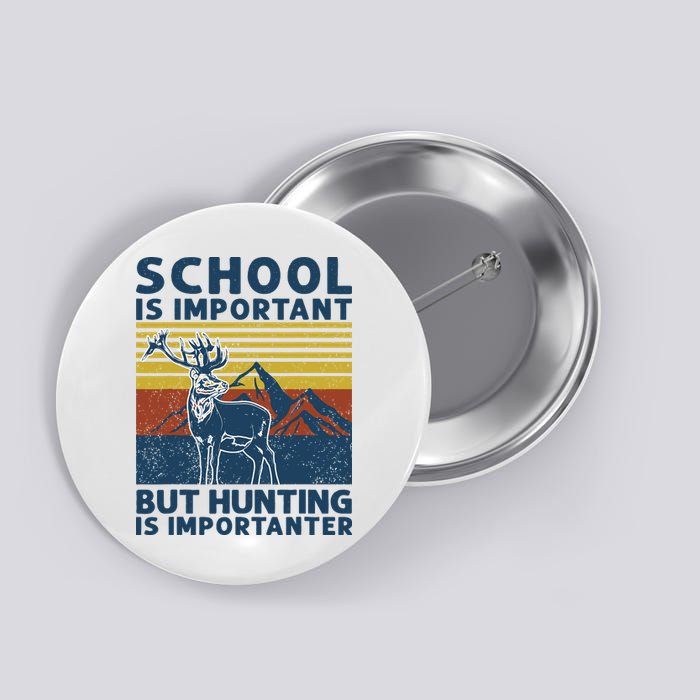 School Is Important But Hunting Is Importanter Deer Hunting Button