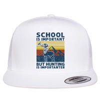 School Is Important But Hunting Is Importanter Deer Hunting Flatbill Hat