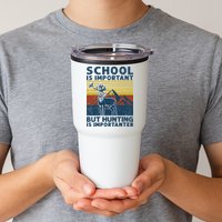 School Is Important But Hunting Is Importanter Deer Hunting Tumbler