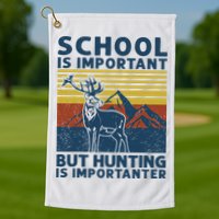 School Is Important But Hunting Is Importanter Deer Hunting Golf Towel