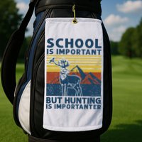 School Is Important But Hunting Is Importanter Deer Hunting Golf Towel