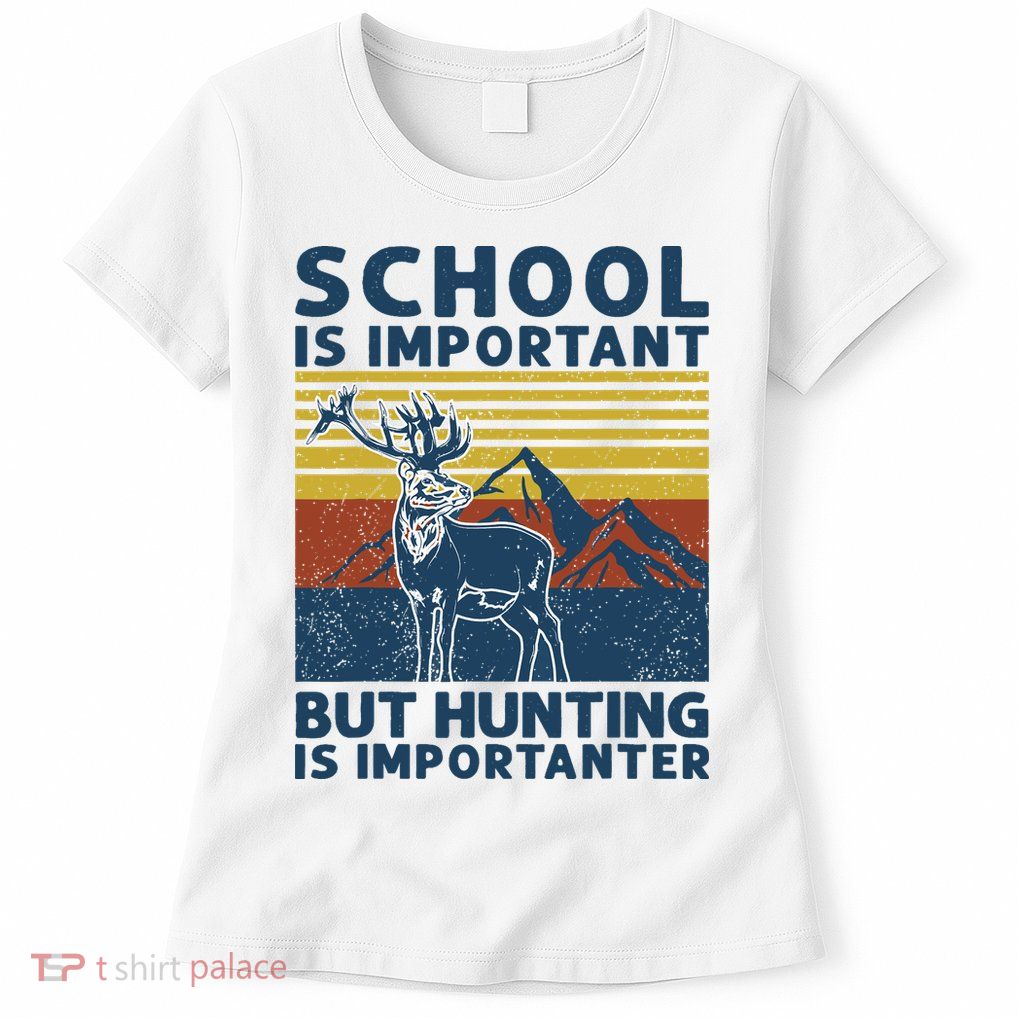 School Is Important But Hunting Is Importanter Deer Hunting Womens T-Shirt