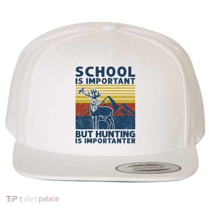 School Is Important But Hunting Is Importanter Deer Hunting Wool Snapback Cap