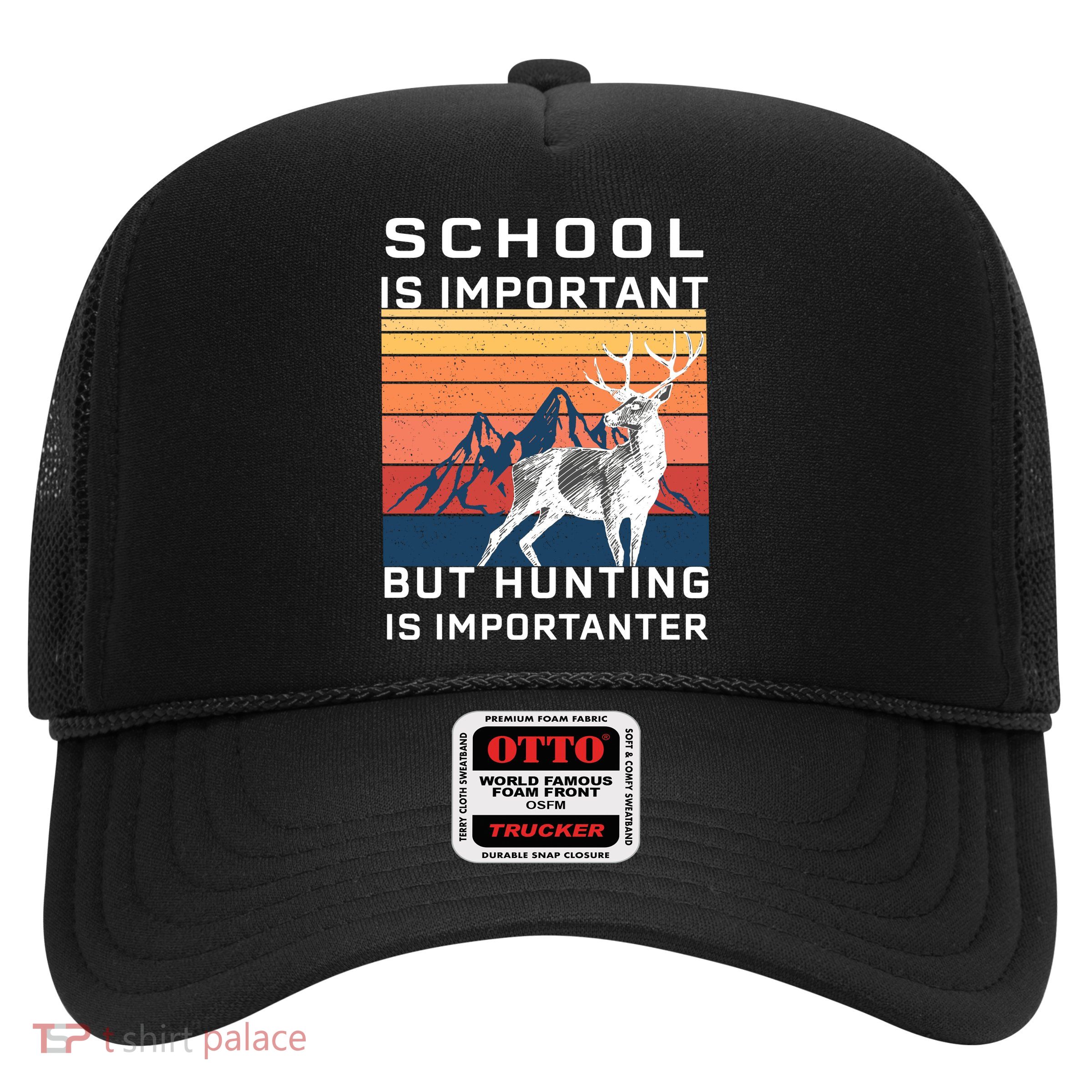 School Is Important But Hunting Is Importanter Trucker Hat