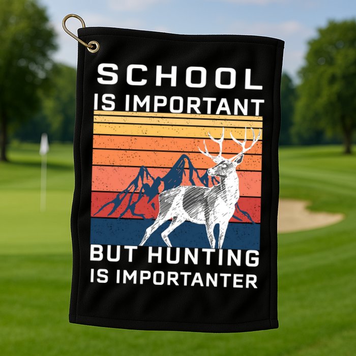 School Is Important But Hunting Is Importanter Golf Towel