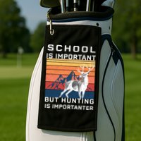 School Is Important But Hunting Is Importanter Golf Towel